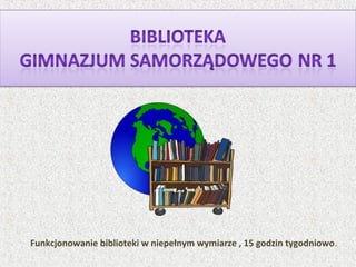 Funkcjonowanie biblioteki w niepełnym wymiarze , 15 godzin tygodniowo.
 