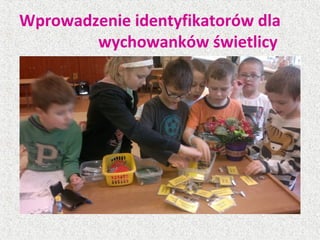Wprowadzenie identyfikatorów dla
wychowanków świetlicy
 