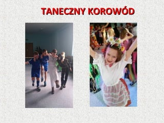 TANECZNY KOROWÓDTANECZNY KOROWÓD
 