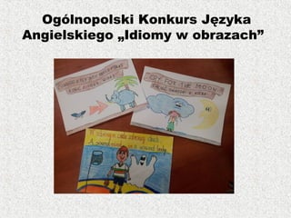 Ogólnopolski Konkurs Języka
Angielskiego „Idiomy w obrazach”
 