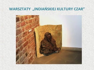WARSZTATY „INDIAŃSKIEJ KULTURY CZAR”
 