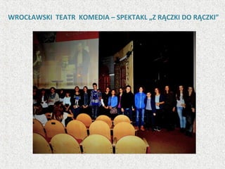 WROCŁAWSKI TEATR KOMEDIA – SPEKTAKL „Z RĄCZKI DO RĄCZKI”
 