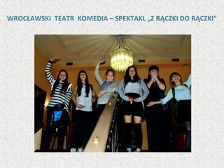 WROCŁAWSKI TEATR KOMEDIA – SPEKTAKL „Z RĄCZKI DO RĄCZKI”
 