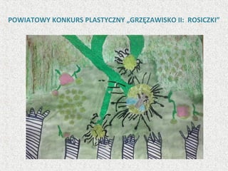 POWIATOWY KONKURS PLASTYCZNY „GRZĘZAWISKO II: ROSICZKI”
 