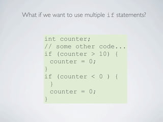 What if we want to use multiple if statements?
                 If counter is greater than 10 or less
                    ...