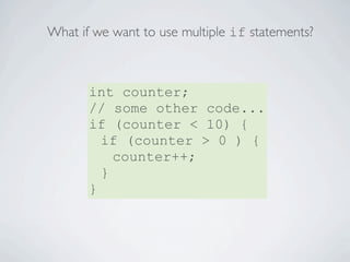 What if we want to use multiple if statements?

                    If counter is less than 10
                       and ...