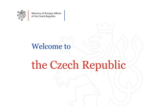 Welcome to

the Czech Republic
 