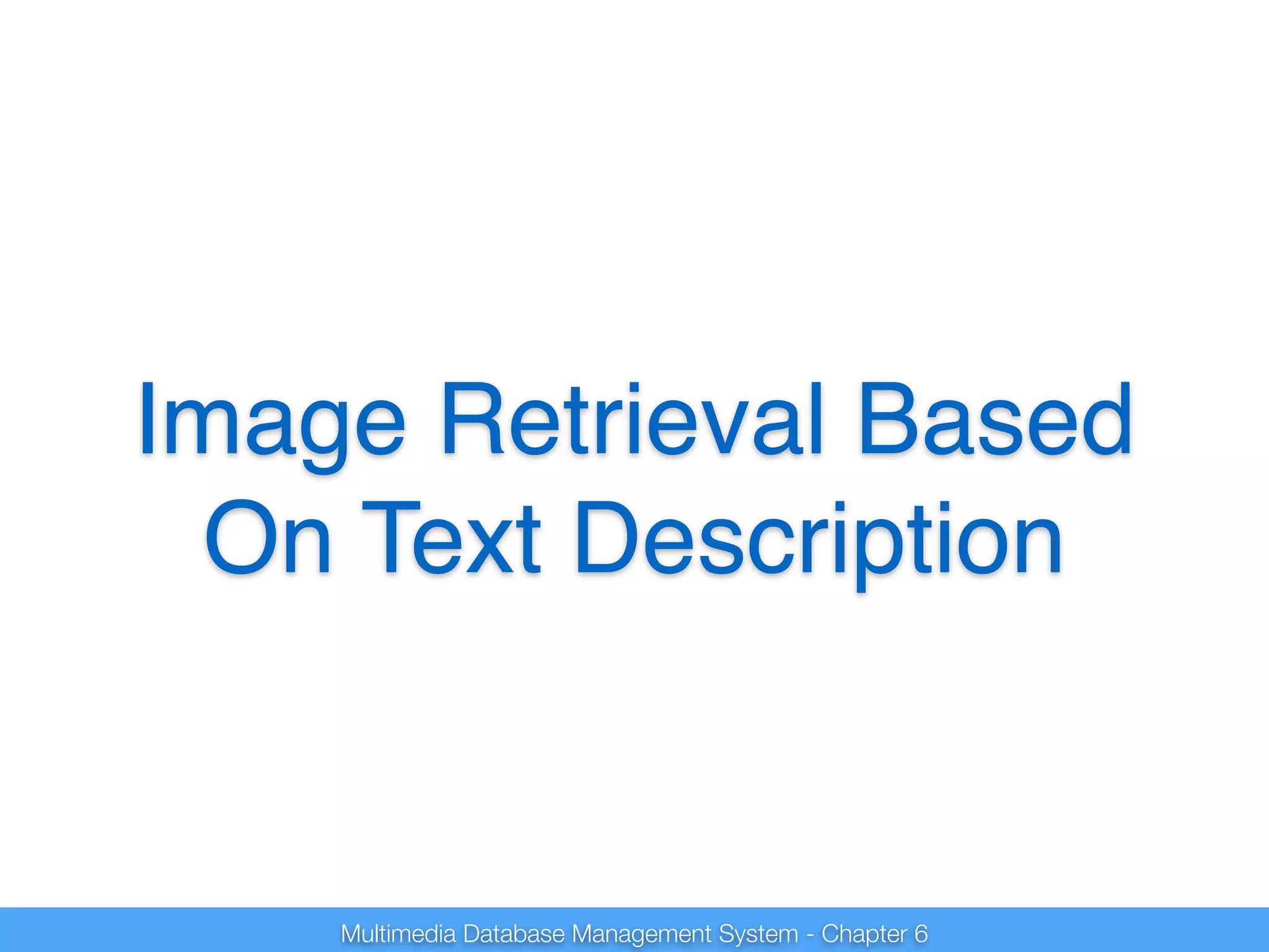 Image Retrieval Based 
On Text Description 
Multimedia Database Management System - Chapter 6 
 