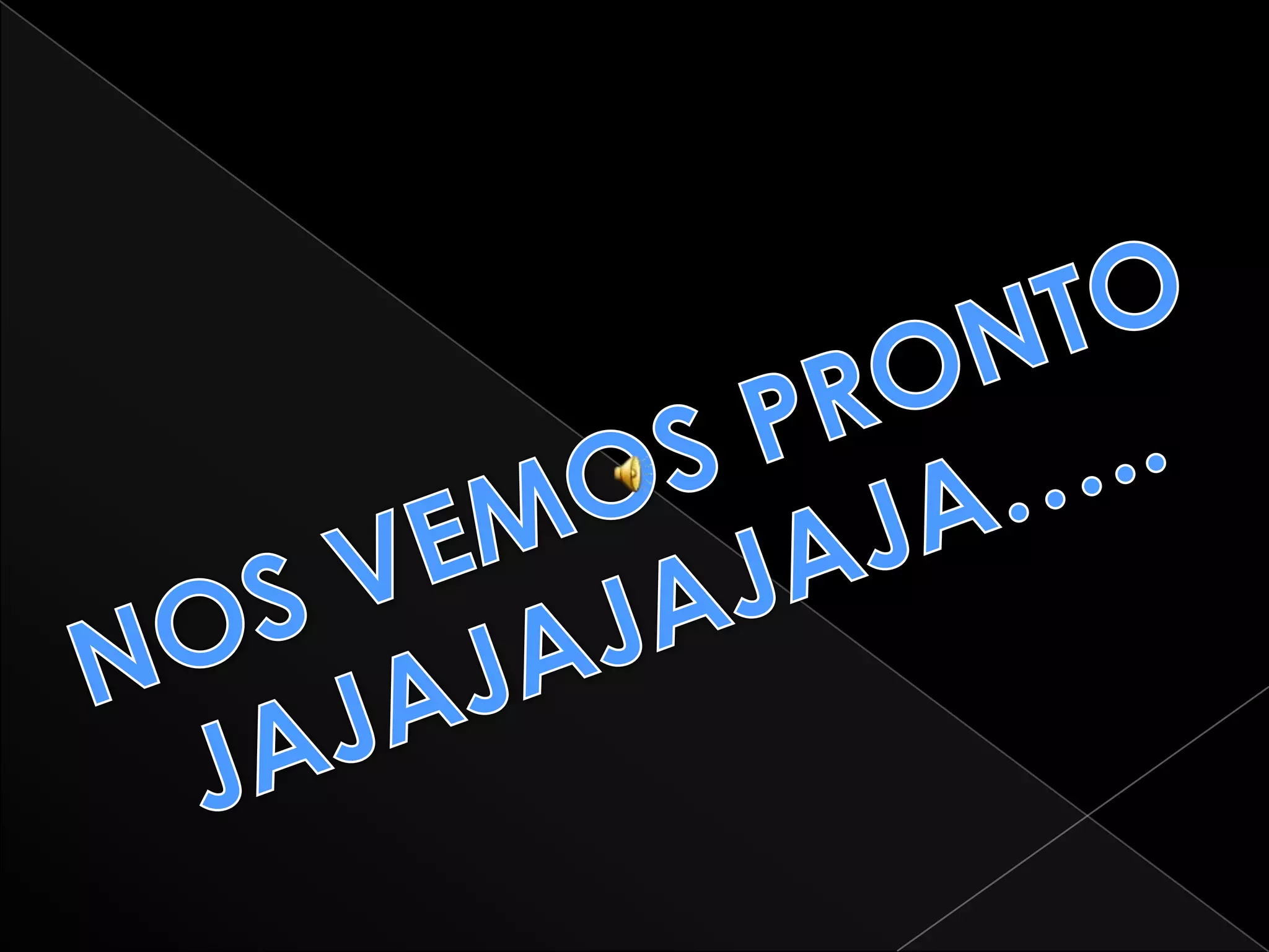 NOS VEMOS PRONTOJAJAJAJAJAJA…..