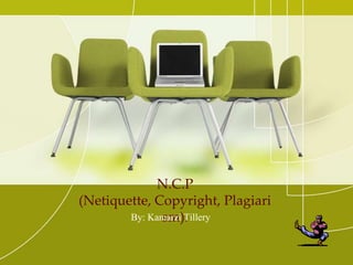 N.C.P
(Netiquette, Copyright, Plagiari
              sm).
        By: Kamarzi Tillery
 