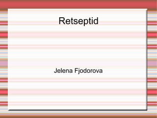 Retseptid Jelena Fjodorova 