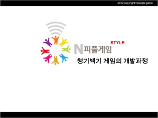 2012 copyright Npeople game




      STYLE



청기백기 게임의 개발과정
 