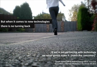 But when it comes to new technologies
there is no turning back

„If we’re not partnering with technology
we never gonna ma...