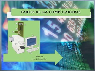 Elaborado
por : Jurianeth Alba
PARTES DE LAS COMPUTADORAS
 