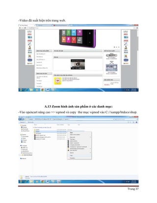 Trang 37
-Video đã xuất hiện trên trang web.
A.13 Zoom hình ảnh sản phẩm ở các danh mục:
-Vào opencart nâng cao >> vqmod và copy thư mục vqmod vào C://xampp/htdocs/shop.
 