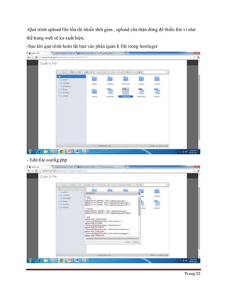 Trang 55
-Quá trình upload file tốn rất nhiều thời gian , upload cẩn thận đừng để thiếu file vì như
thế trang web sẽ ko xuất hiện.
-Sau khi quá trình hoàn tất bạn vào phần quản lí file trong hostinger
- Edit file config.php
 
