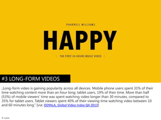 #3 LONG-FORM VIDEOS
„Long-form video is gaining popularity across all devices. Mobile phone users spent 31% of their
time ...