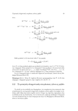 SumpageÐc elaqistikèc epifˆneiec gènouc mhdèn 19
ìpou
W(r,0)
dzr
:= W(
∂
∂z
, ...,
∂
∂z
r
) dz ⊗ ... ⊗ dz
r
,
W(r−1,1)
dzr−1
dz := W(
∂
∂z
, ...,
∂
∂z
r−1
,
∂
∂z
) dz ⊗ ... ⊗ dz
r−1
⊗dz
+ W(
∂
∂z
, ...,
∂
∂z
r−2
,
∂
∂z
∂
∂z
) dz ⊗ ... ⊗ dz
r−2
⊗dz ⊗ dz
+ ... + W(
∂
∂z
∂
∂z
, ...,
∂
∂z
r−1
)dz ⊗ dz ⊗ ... ⊗ dz
r−1
,
.
.
.
W(0,r)
dzr
:= W(
∂
∂z
, ...,
∂
∂z
r
) dz ⊗ ... ⊗ dz
r
.
Kˆje migadikì (r, 0)-tanustikì pedÐo T thc morf c
T = f(z) dz ⊗ ... ⊗ dz
r
= f(z)dzr
,
ìpou (U, ϕ) eÐnai migadikìc qˆrthc me migadik  suntetagmènh z kai f ∈ C∞(U, C) lège-
tai r-diaforikì. EÐnai fanerì ìti to r-diaforikì T eÐnai migadikì (r, 0)-tanustikì pedÐo
tètoio ¸ste an kˆpoio apì ta v1, ..., vr an kei sth dèsmh T M2, tìte T(v1, ..., vr) = 0.
To r-diaforikì T = f(z)dzr kaleÐtai olìmorfo an h f eÐnai olìmorfh sunˆrthsh.
Gia ta r-diaforikˆ isqÔei to akìloujo shmantikì apotèlesma, gnwstì kai wc Je-
¸rhma Riemann-Roch [12].
Je¸rhma 2.1.1. 'Estw M epifˆneia Riemann omoiomorfik  me thn S2. An Φ eÐnai
olìmorfo r-diaforikì orismèno sthn epifˆneia M, tìte Φ = 0.
2.2 SumpageÐc elaqistikèc epifˆneiec gènouc mhdèn
To kleidÐ gia thn apìdeixh twn jewrhmˆtwn, pou anafèrontai sthn eisagwg , eÐnai
h diapÐstwsh ìti gia sumpageÐc elaqistikèc epifˆneiec gènouc mhdèn sth sfaÐra, oi el-
leÐyeic kˆje tˆxhc eÐnai kÔkloi sqedìn pantoÔ. Stìqoc thc paroÔshc paragrˆfou eÐnai
h apìdeixh aut c thc diapÐstwshc. Gia to skopì autì, orÐzoume katˆllhla r-diaforikˆ
ta opoÐa apodeiknÔoume ìti eÐnai olìmorfa kai lìgw tou Jewr matoc Riemann-Roch,
eÐnai ek tautìthtoc mhdèn.
 