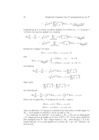 34 Elaqistikèc epifˆneiec sthn Sn omoiomorfikèc me thn S2
=
1
2r+1
E
r+1
2
r+1
m=0
r + 1
m
Br(e1, ..., e1, −ie2, ..., −ie2
m
).
SumbolÐzoume me I to sÔnolo twn ˆrtiwn arijm¸n tou sunìlou {1, ..., r + 1} kai me J
to sÔnolo twn peritt¸n arijm¸n tou, epomènwc
Br(
∂
∂z
, ...,
∂
∂z
) =
1
2r+1
E
r+1
2
m∈I,m=2l
(−1)l r + 1
m
Br(e1, ..., e1, e2, ..., e2
m
)
− i
1
2r+1
E
r+1
2
m∈J,m=2l+1
(−1)l r + 1
m
Br(e1, ..., e1, e2, ..., e2
m
).
Epeid  apì to L mma 1.3.2 isqÔei
Br(e1, ..., e1) + Br(e1, ..., e1, e2, e2) = 0,
eÐnai
Br(e1, ...e1, e2, ..., e2
m
) =
(−1)lBr(e1, ..., e1), m = 2l,
(−1)lBr(e1, ..., e1, e2), m = 2l + 1,
kai epomènwc,
Br(
∂
∂z
, ...,
∂
∂z
) =
1
2r+1
E
r+1
2 Br(e1, ..., e1)
m∈I
r + 1
m
− i
1
2r+1
E
r+1
2 Br(e1, ..., e1, e2)
m∈J
r + 1
m
.
'Omwc isqÔei
m∈I
r + 1
m
=
m∈J
r + 1
m
= 2r
kai telikˆ èqoume
Br(
∂
∂z
, ...,
∂
∂z
) =
1
2
E
r+1
2 Br(e1, ..., e1) − i
1
2
E
r+1
2 Br(e1, ..., e1, e2).
Opìte, apì th sqèsh Φ∗
r|p = 0 sunˆgetai ìti sto Mr−1 isqÔoun
|Br(e1, ..., e1)| = |Br(e1, ..., e1, e2)|,
Br(e1, ..., e1), Br(e1, ..., e1, e2) = 0.
Lìgw thc Prìtashc 1.3.1 èqoume ìti h èlleiyh Er(p) eÐnai kÔkloc se kˆje shmeÐo tou
Mr−1. Autì shmaÐnei ìti dimNr
p f ∈ {0, 2} gia kˆje p ∈ Mr−1.
An upojèsoume ìti dimNr
p f = 0 gia kˆje p ∈ Mr−1, tìte apì thn Parat rhsh
1.3.1 upˆrqei mègisth 2r-sfaÐra thc Sn ¸ste f(M2) ⊂ S2r. 'Atopo afoÔ h embˆptish
eÐnai koresmènh sthn Sn. 'Ara, upˆrqei shmeÐo p ∈ Mr−1 ¸ste dimNr
p f = 2,   iso-
dÔnama B∗
r (p) > 0, to opoÐo shmaÐnei ìti to sÔnolo Mr := {p ∈ M2 : B∗
r (p) > 0}
eÐnai mh kenì.
 