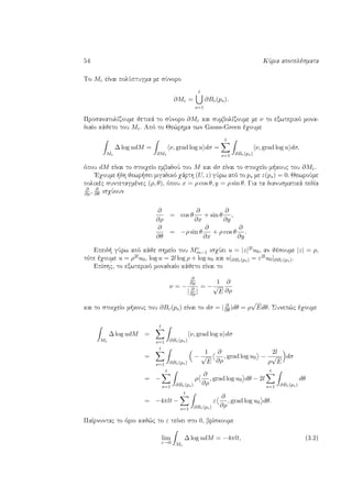 54 KÔria apotelèsmata
To Mε eÐnai polÔptugma me sÔnoro
∂Mε =
t
s=1
∂Bε(ps).
ProsanatolÐzoume jetikˆ to sÔnoro ∂Mε kai sumbolÐzoume me ν to exwterikì mona-
diaÐo kˆjeto tou Mε. Apì to Je¸rhma twn Gauss-Green èqoume
Mε
∆ log udM =
∂Mε
ν, grad log u dσ =
t
s=1 ∂Bε(ps)
ν, grad log u dσ,
ìpou dM eÐnai to stoiqeÐo embadoÔ tou M kai dσ eÐnai to stoiqeÐo m kouc tou ∂Mε.
'Eqoume  dh jewr sei migadikì qˆrth (U, z) gÔrw apì to ps me z(ps) = 0. JewroÔme
polikèc suntetagmènec (ρ, θ), ìpou x = ρ cos θ, y = ρ sin θ. Gia ta dianusmatikˆ pedÐa
∂
∂ρ , ∂
∂θ isqÔoun
∂
∂ρ
= cos θ
∂
∂x
+ sin θ
∂
∂y
,
∂
∂θ
= −ρ sin θ
∂
∂x
+ ρ cos θ
∂
∂y
.
Epeid  gÔrw apì kˆje shmeÐo tou Mc
m−1 isqÔei u = |z|2lu0, an jèsoume |z| = ρ,
tìte èqoume u = ρ2lu0, log u = 2l log ρ + log u0 kai u|∂Bε(ps) = ε2lu0|∂Bε(ps).
EpÐshc, to exwterikì monadiaÐo kˆjeto eÐnai to
ν = −
∂
∂ρ
| ∂
∂ρ |
= −
1
√
E
∂
∂ρ
kai to stoiqeÐo m kouc tou ∂Bε(ps) eÐnai to dσ = | ∂
∂θ |dθ = ρ
√
Edθ. Sunep¸c èqoume
Mε
∆ log udM =
t
s=1 ∂Bε(ps)
ν, grad log u dσ
=
t
s=1 ∂Bε(ps)
−
1
√
E
∂
∂ρ
, grad log u0 −
2l
ρ
√
E
dσ
= −
t
s=1 ∂Bε(ps)
ρ
∂
∂ρ
, grad log u0 dθ − 2l
t
s=1 ∂Bε(ps)
dθ
= −4πlt −
t
s=1 ∂Bε(ps)
ε
∂
∂ρ
, grad log u0 dθ.
PaÐrnontac to ìrio kaj¸c to ε teÐnei sto 0, brÐskoume
lim
ε→0 Mε
∆ log udM = −4πlt, (3.2)
 