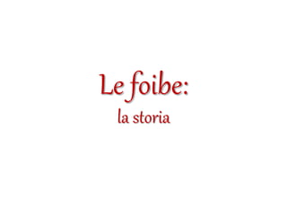 Le foibe:
la storia
 