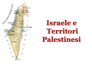 Israele e
Territori
Palestinesi
 
