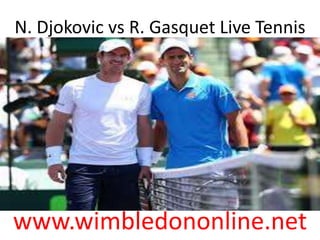 N. Djokovic vs R. Gasquet Live Tennis
www.wimbledononline.net
 