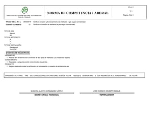 TITULO DE LA N.C.L 280202019 Verificar conexión y funcionamiento de artefactos a gas según normatividad.
DIRECCION DEL SISTEMA NACIONAL DE FORMACION
PARA EL TRABAJO
NORMA DE COMPETENCIA LABORAL
F2-015
V.1
Página 2 de 4
CODIGO ELEMENTO 01 Verificar la conexión de artefactos a gas según normatividad.
EVIDENCIAS REQUERIDAS
TIPO DE GAS
Natural.
glp.
TIPO DE ARTEFACTO
A.
b.
c.
TIPO DE INSTALACIÓN
Residencial.
comercial.
DESEMPEÑO
1. Realizar dos revisiones de la conexión de dos tipos de artefactos y su respectivo registro.
CONOCIMIENTO
1. Respuesta a preguntas sobre conocimientos requeridos.
PRODUCTO
1. Registro elaborado sobre la verificación de la instalación y conexión de artefactos a gas.
APROBADO ACTA NRO. DEL CONSEJO DIRECTIVO NACIONAL SENA DE FECHA VERSION NRO. QUE REEMPLAZA A LA VERSION NRO. DE FECHA
NORMALIZADORSECRETARIO(A) TECNICO(A)
JOSÉ IGNACIO OCAMPO DUQUE
415/07/20131482
NOHORA JUDITH HERNÁNDEZ LÓPEZ
 