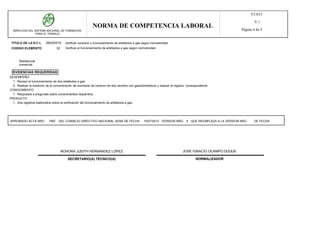 TITULO DE LA N.C.L 280202019 Verificar conexión y funcionamiento de artefactos a gas según normatividad.
DIRECCION DEL SISTEMA NACIONAL DE FORMACION
PARA EL TRABAJO
NORMA DE COMPETENCIA LABORAL
F2-015
V.1
Página 4 de 4
CODIGO ELEMENTO 02 Verificar el funcionamiento de artefactos a gas según normatividad.
EVIDENCIAS REQUERIDAS
Residencial.
comercial.
DESEMPEÑO
1. Revisar el funcionamiento de dos artefactos a gas.
2. Realizar la medición de la concentración de monóxido de carbono de dos recintos con gasodomésticos y realizar el registro correspondiente.
CONOCIMIENTO
1. Respuesta a preguntas sobre conocimientos requeridos.
PRODUCTO
1. Dos registros elaborados sobre la verificación del funcionamiento de artefactos a gas.
APROBADO ACTA NRO. DEL CONSEJO DIRECTIVO NACIONAL SENA DE FECHA VERSION NRO. QUE REEMPLAZA A LA VERSION NRO. DE FECHA
NORMALIZADORSECRETARIO(A) TECNICO(A)
JOSÉ IGNACIO OCAMPO DUQUE
415/07/20131482
NOHORA JUDITH HERNÁNDEZ LÓPEZ
 