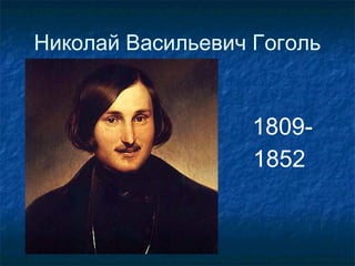 Николай Васильевич Гоголь
1809-
1852
 