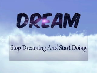 Stop  Dreaming  And  Star0  Doing  
 