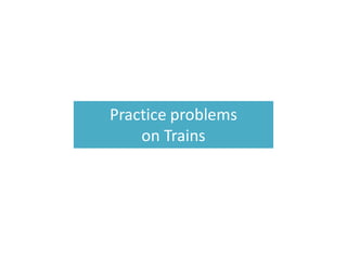 Practice problems
on Trains
 