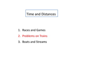 1. Races and Games
2. Problems on Trains
3. Boats and Streams
Time and Distances
 