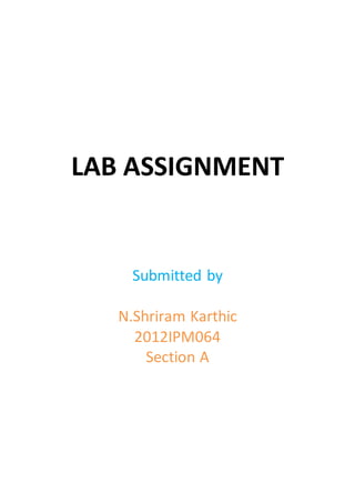 LAB ASSIGNMENT
Submitted by
N.Shriram Karthic
2012IPM064
Section A
 