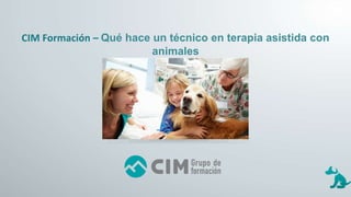 CIM Formación – Qué hace un técnico en terapia asistida con
animales
 