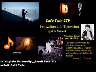 Café Twin CTV
rth Virginia University__Small Tech Biz
ossTalk Café Twin
 