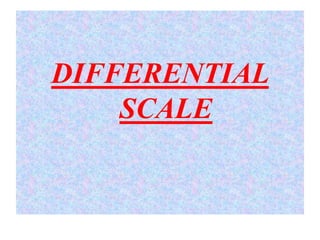 DIFFERENTIAL
SCALE
 