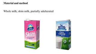 Material and method
Whole milk, skim milk, partially adulterated
 