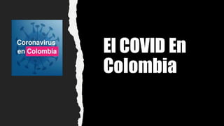El COVID En
Colombia
 