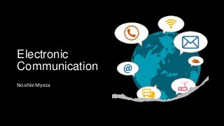 Electronic
Communication
Nosihle Myeza
 
