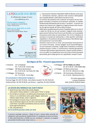 25                                                  Marzo/Aprile 2012




  LA VOGLIA DI FARE DEL BENE
               SENTIRSI
         il volontariato riempie il cuore
                                                                       L’   Associazione Volontari Ospedalieri (AVO) di Merate conta quasi
                                                                            centrotrenta volontari, operanti nelle strutture dell’ospedale
                                                                       San Leopoldo Mandic e dell’Istituto Geriatrico Frisia.
               Corso AVO Merate 2012                                   La missione del volontario Avo è operare nel reparto ad esso asse-
                                                                       gnato, entrando in relazione con le persone ricoverate. Un aspetto
  Diventa anche tu volontario!
  presso l’ospedale San Leopoldo Mandic                                fondamentale dell’operato del servizio è “ascoltare”: un’azione non
  o presso l’Istituto Frisia                                           passiva che instaura con il degente un legame basato sulla situazio-
                                                                       ne che egli sta vivendo all’interno della struttura.
  Inizio corso 12 Aprile 2012, ore 20.30
  presso la Sala Scientiﬁca                                            L’AVO opera quotidianamente presso l’ospedale dalle ore 11 alle 13
  Ospedale San Leopoldo Mandic, Merate                                 e dalle ore 18 alle ore 20, per assistere i degenti anche durante i
                                                                       pasti; presso l’istituto Frisia l’orario è più flessibile, con la possibilità
                                                                       di presenza anche nelle ore pomeridiane. Per chi ha il desiderio di
                                               Con il patrocinio di:



                                                                       accostarsi al mondo del volontariato, e nello specifico nell’ambito
                                                                       ospedaliero o di assistenza alla persona anziana, l’Avo Merate orga-
                                                                       nizza quest’anno il suo Corso Base.
                                             In collaborazione con:



                                                                       Durante il corso di circa un mese, sarà presentata l’associazione di
                                                                       cui si entra a far parte, saranno spiegati i punti chiave dell’approc-
                                                                       cio con le persone ricoverate, i luoghi dove il volontario si troverà a
                                                                       prestare servizio e, inoltre, si incontreranno i volontari già operanti.
                                                                       I volontari AVO prestano gratuitamente il proprio tempo stando vi-
                                                   MERATE




                                  Info: Segreteria AVO                 cini a chi soffre; è un’esperienza unica che cresce e forma la propria
                                 Tel. 039 59161 int. 469               personalità, giorno dopo giorno ma, soprattutto, riempie il cuore.
                       Chiamare il mercoledì e il venerdì
                                   dalle 17.00 alle 18.30



                                      Dai Bigacc de Ëla - Prossimi appuntamenti
• 29 Aprile: 11ª La Padelada                                                                    • 20 Maggio: 23ª Fra l’Adda e la collina
             km. 7-14-21-28 - Arcene (Bg)                                                                    km. 8-12-18-26 - Villa d’Adda (Bg)
• 6 Maggio: 30ª Marcia del Donatore                                                             • 27 Maggio: 32ª Marcia almennese
             km. 5-10-15-20 - San Paolo D’A. (Bg)                                                            km. 6-12-18 - Almenno S.S. (Bg)
• 13 Maggio: 31ª Stracurno                                                                      • 22 Aprile: 34ª Camminata a Monteveccia
             km. 7-11-18-26 - Curno (Bg)                                                                     km. 6-12-20 - Montevecchia (Lc)
Per prenotazioni e informazioni rivolgersi a:                                                                                 Per motivi organizzativi
Fiorenzo Paggi: Tel. 035 79.33.06 - Anna Maria Locatelli: Tel. 035 78.41.04                                                     si prega di telefonare
Umberto Chiari: Tel. 035 79.28.92 - per Carvico - Luigi Rota: Tel. 035 79.80.60                                     dalle 12.00 alle 14.00 del sabato.


   LA SCELTA DELL’8XMILLE SUL CUD È FACILE:
   • Basta firmare due volte nella scheda allegata:
     nella casella “Chiesa cattolica” e nello spazio “firma” in fondo.
   • Poi chiudere la scheda in una delle buste prestampate che si trovano in
     chiesa, in un contenitore come quello allegato. Sulla busta
     indicare codice fiscale, nome e cognome.
   • Poi consegnare la busta chiusa in parrocchia (se parte-
     cipa al concorso) oppure ad una Caf o commercialista
     o alle Poste. È possibile trasmetterla anche via internet
     (www.agenziaentrate.it).
   • Info: www.8xmille.it
   Con la tua firma puoi fare molto, per tanti.

   Il concorso coinvolge il parroco, i titolari di Cud e i giovani della comunità che
   collaborano nella raccolta dei modelli firmati e li consegnano al Caf sul territorio.
   In Palio, fondi fondi fino a 29.000 euro per contribuire a realizzare un progetto
   parrocchiale di tulità sociale. Scopri come su www.ifeelcud.it
 