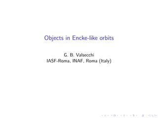 Objects in Encke-like orbits

       G. B. Valsecchi
IASF-Roma, INAF, Roma (Italy)
 