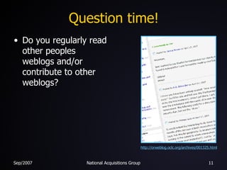 Question time! Do you regularly read other peoples weblogs and/or contribute to other weblogs? http://orweblog.oclc.org/archives/001325.html 