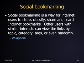 Social bookmarking Social bookmarking is a way for internet users to store, classify, share and search Internet bookmarks.  Other users with similar interests can view the links by topic, category, tags, or even randomly. Wikipedia 
