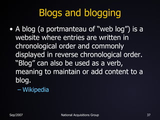 Blogs and blogging <ul><li>A blog (a portmanteau of “web log”) is a website where entries are written in chronological ord...