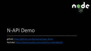 N-API Demo
----------------------------------------------------------------------------------------------------
github: https://github.com/boingoing/napi_demo
YouTube: https://www.youtube.com/watch?v=nmXhJ88nZsk
 