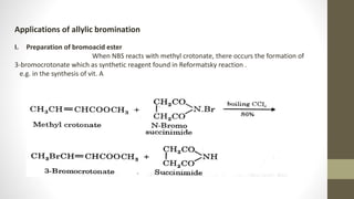 Applications of allylic bromination
I. Preparation of bromoacid ester
When NBS reacts with methyl crotonate, there occurs the formation of
3-bromocrotonate which as synthetic reagent found in Reformatsky reaction .
e.g. in the synthesis of vit. A
 