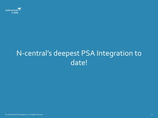 © 2015 N-able Technologies, Inc. All rights reserved. 8
N-central’s deepest PSA Integration to
date!
 