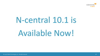 © 2015 N-able Technologies, Inc. All rights reserved. 28
N-central 10.1 is
Available Now!
 