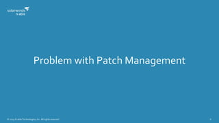 © 2015 N-able Technologies, Inc. All rights reserved. 6
Problem with Patch Management
 